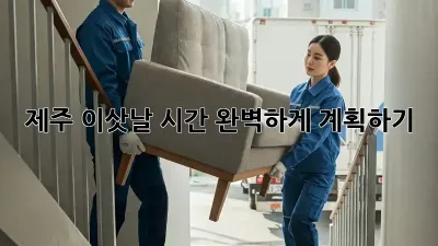 제주 이삿날 시간, 완벽하게 계획하기!